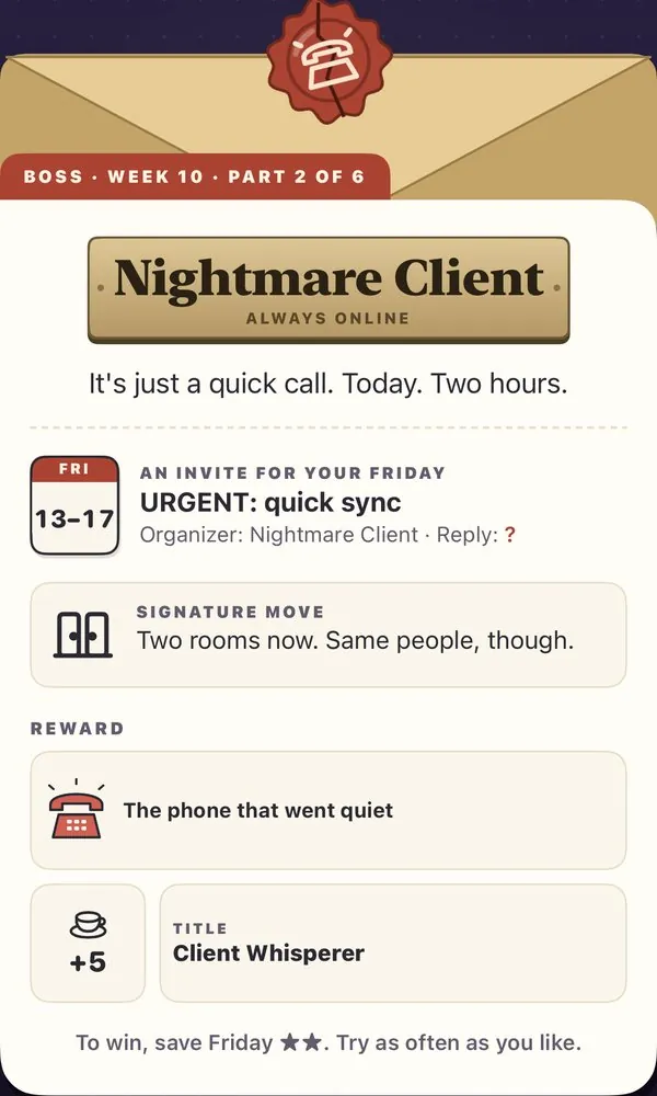 Boss of week 10, Nightmare Client: “It’s just a quick call. Today. Two hours.”